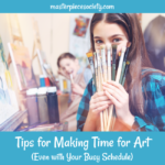 Tips for Making Time for Art | masterpiecesociety.com #homeschoolart #homeschoolartlessons #homeschoolartcurriculum
